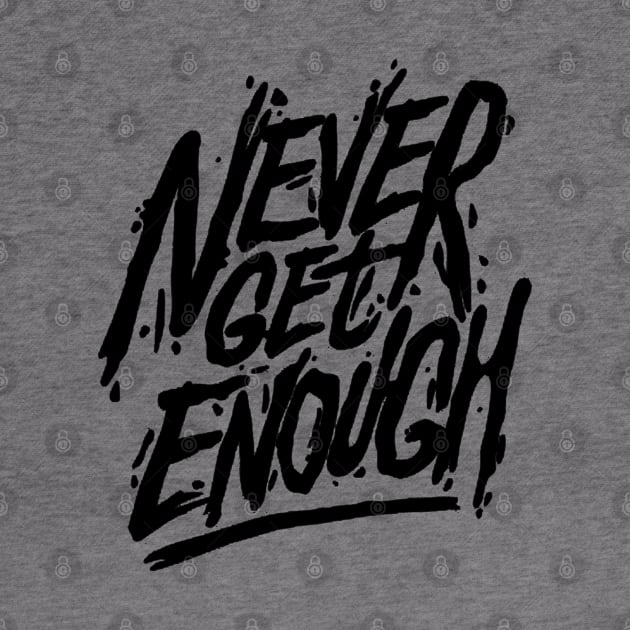 Never Get Enough Typography by chaseoscar